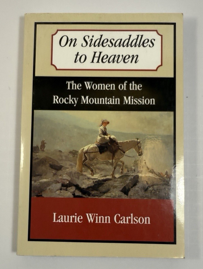 On Sidesaddles to Heaven: The Women of the Rocky Mountain - Laurie Winn Carlson